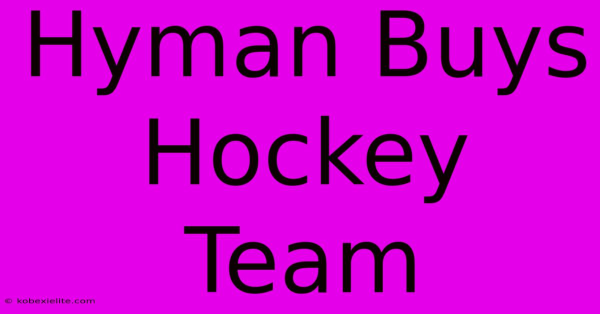 Hyman Buys Hockey Team