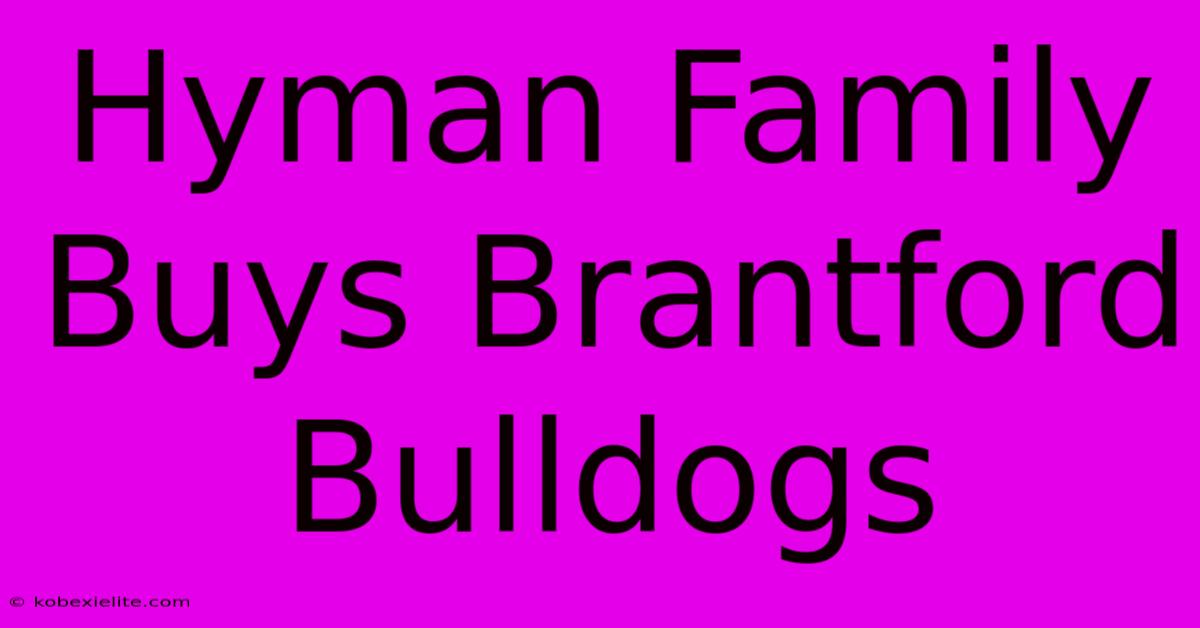 Hyman Family Buys Brantford Bulldogs