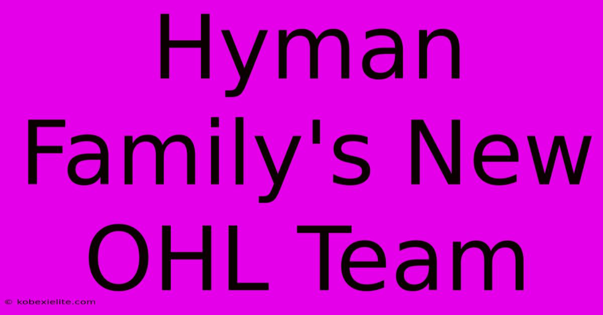 Hyman Family's New OHL Team