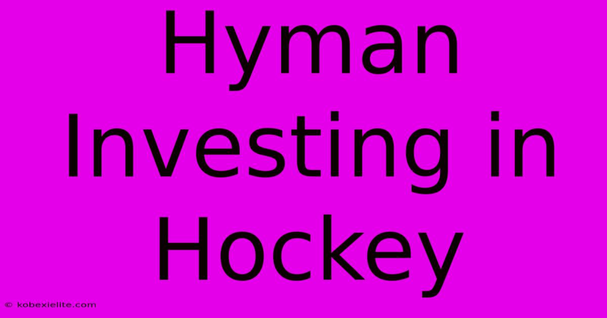 Hyman Investing In Hockey