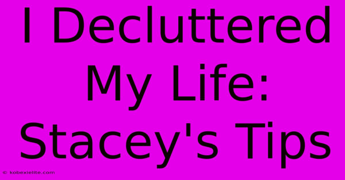 I Decluttered My Life: Stacey's Tips