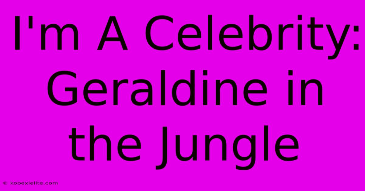 I'm A Celebrity: Geraldine In The Jungle