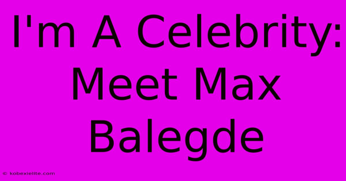 I'm A Celebrity: Meet Max Balegde