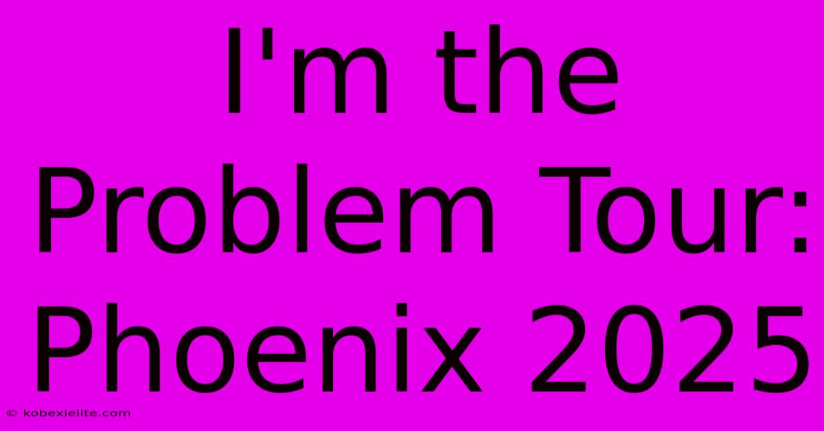 I'm The Problem Tour: Phoenix 2025