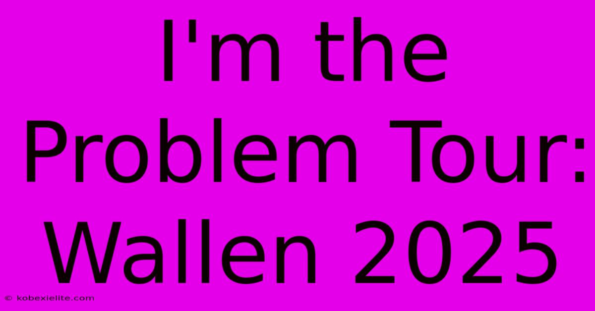 I'm The Problem Tour: Wallen 2025