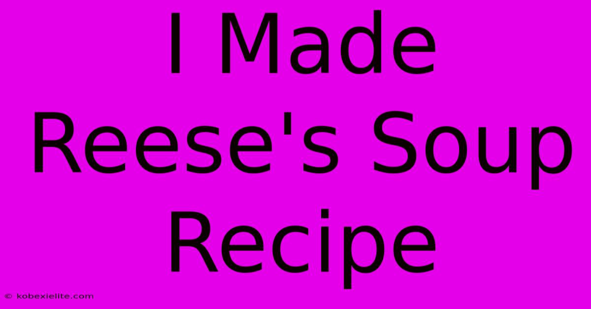 I Made Reese's Soup Recipe