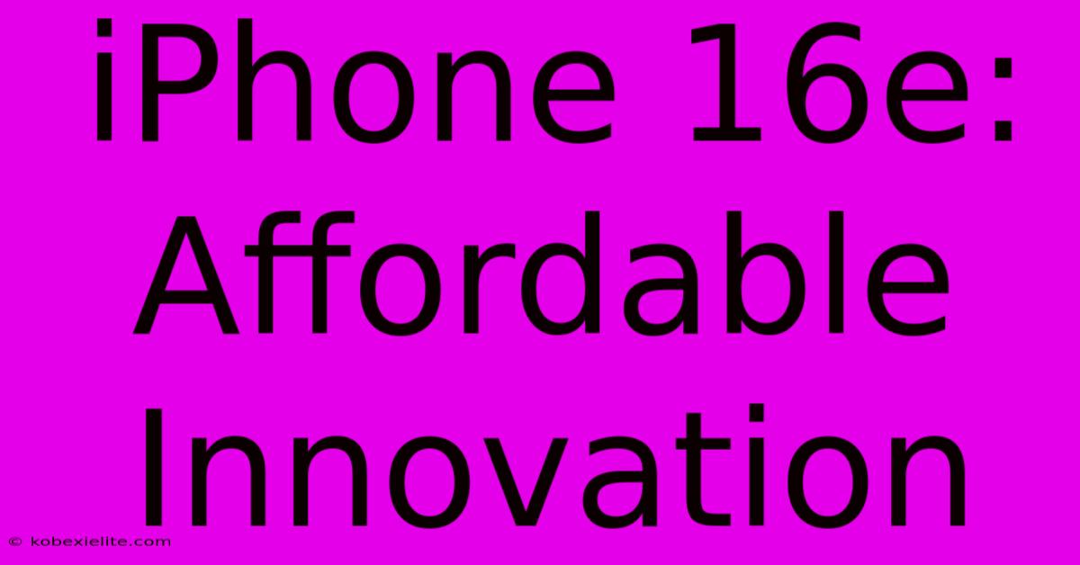 IPhone 16e: Affordable Innovation