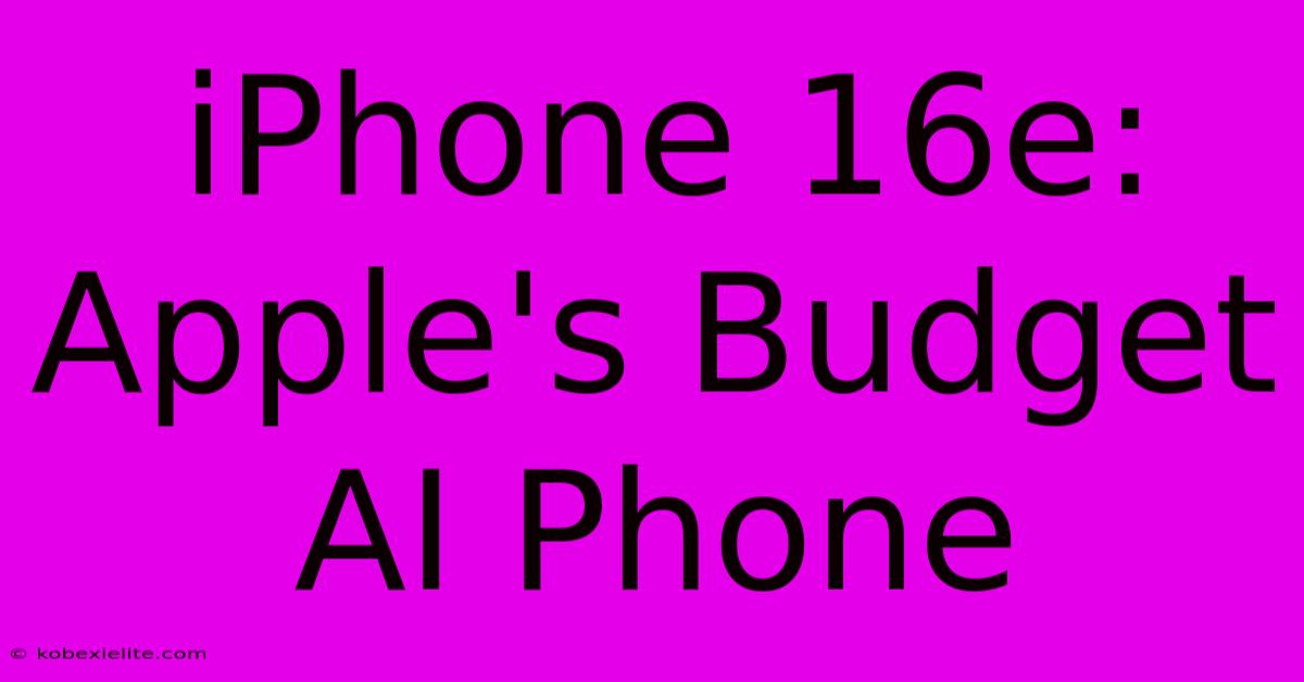 IPhone 16e: Apple's Budget AI Phone