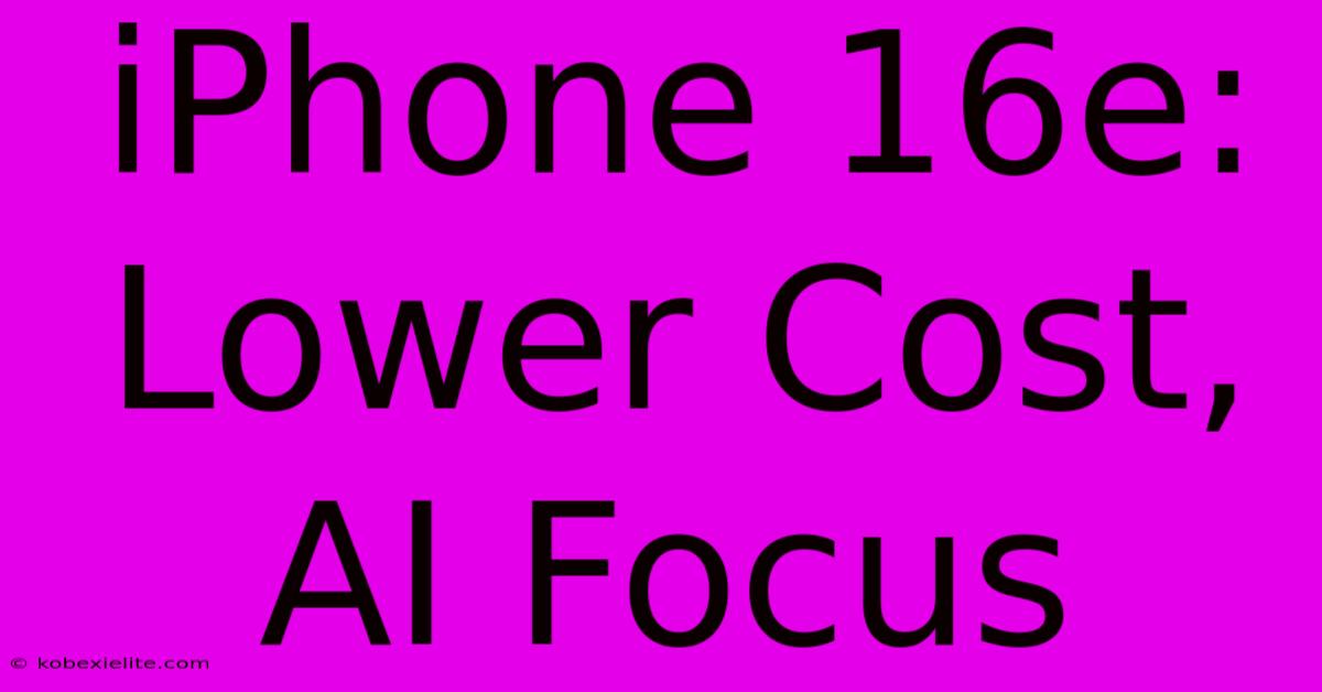 IPhone 16e: Lower Cost, AI Focus