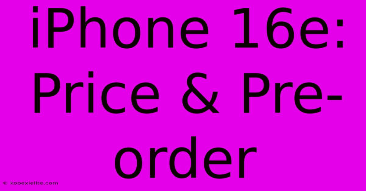 IPhone 16e: Price & Pre-order