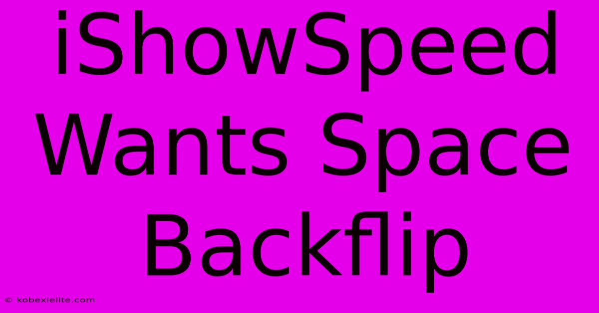 IShowSpeed Wants Space Backflip IShowSpeed Wants Space Backflip