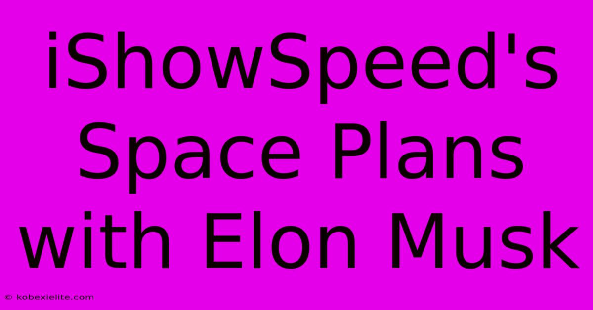 IShowSpeed's Space Plans With Elon Musk IShowSpeed's Space Plans With Elon Musk