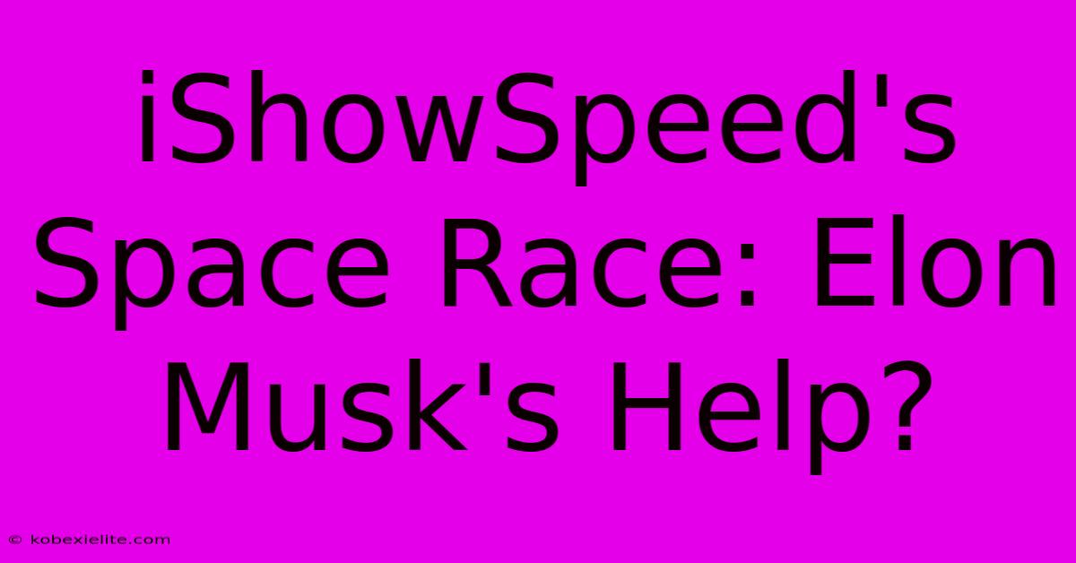 IShowSpeed's Space Race: Elon Musk's Help? IShowSpeed's Space Race: Elon Musk's Help?