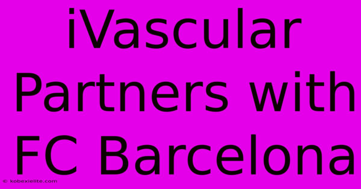 IVascular Partners With FC Barcelona