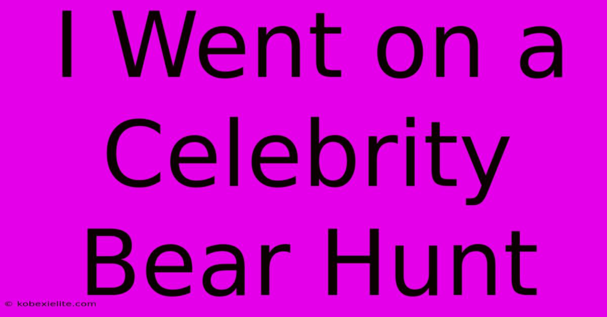 I Went On A Celebrity Bear Hunt