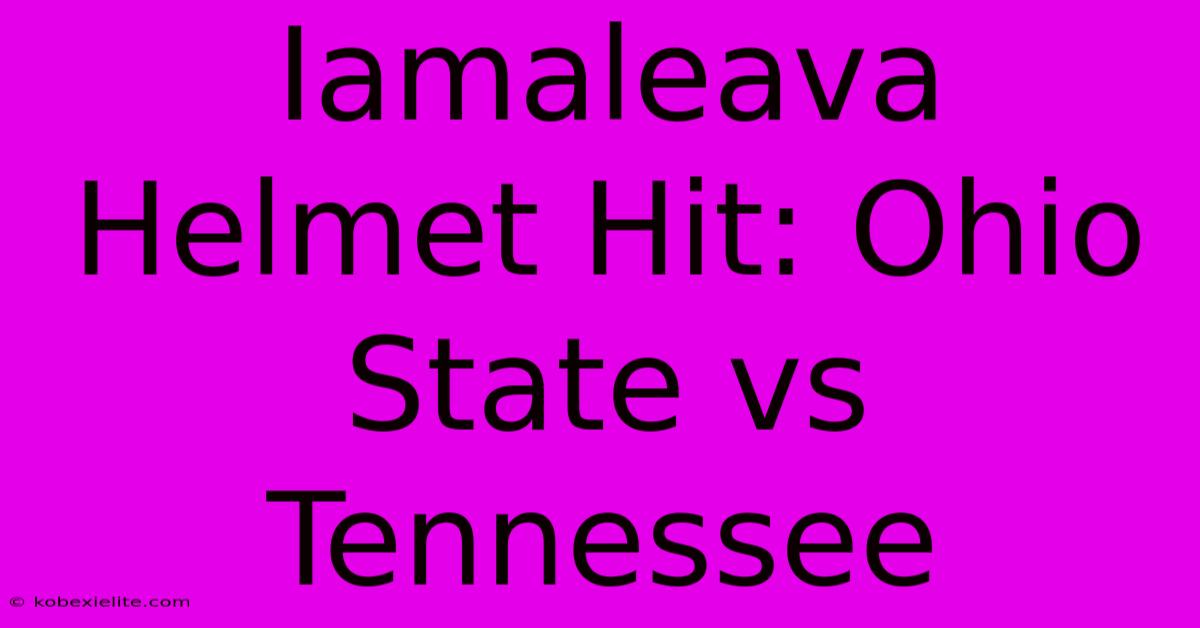 Iamaleava Helmet Hit: Ohio State Vs Tennessee