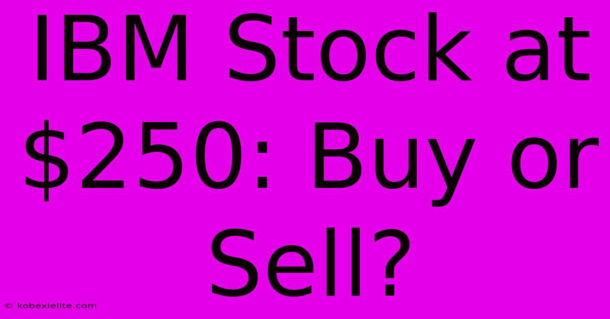 IBM Stock At $250: Buy Or Sell?