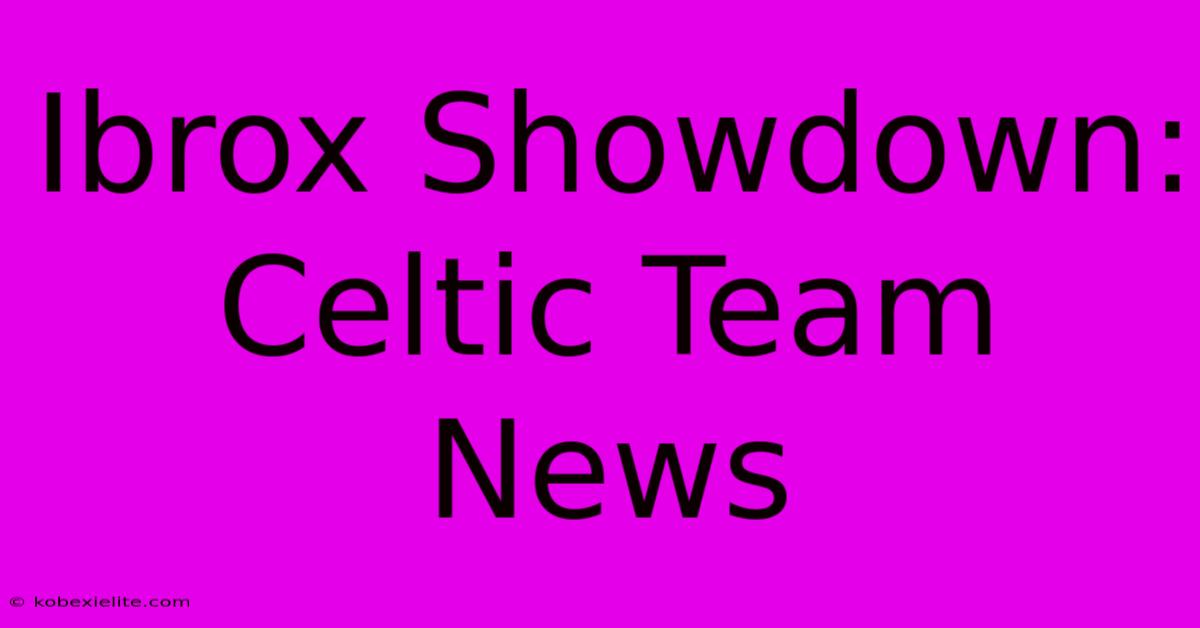 Ibrox Showdown: Celtic Team News