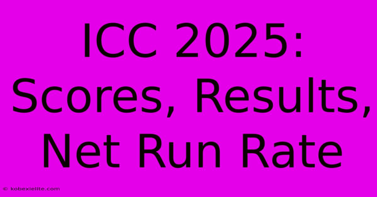 ICC 2025: Scores, Results, Net Run Rate