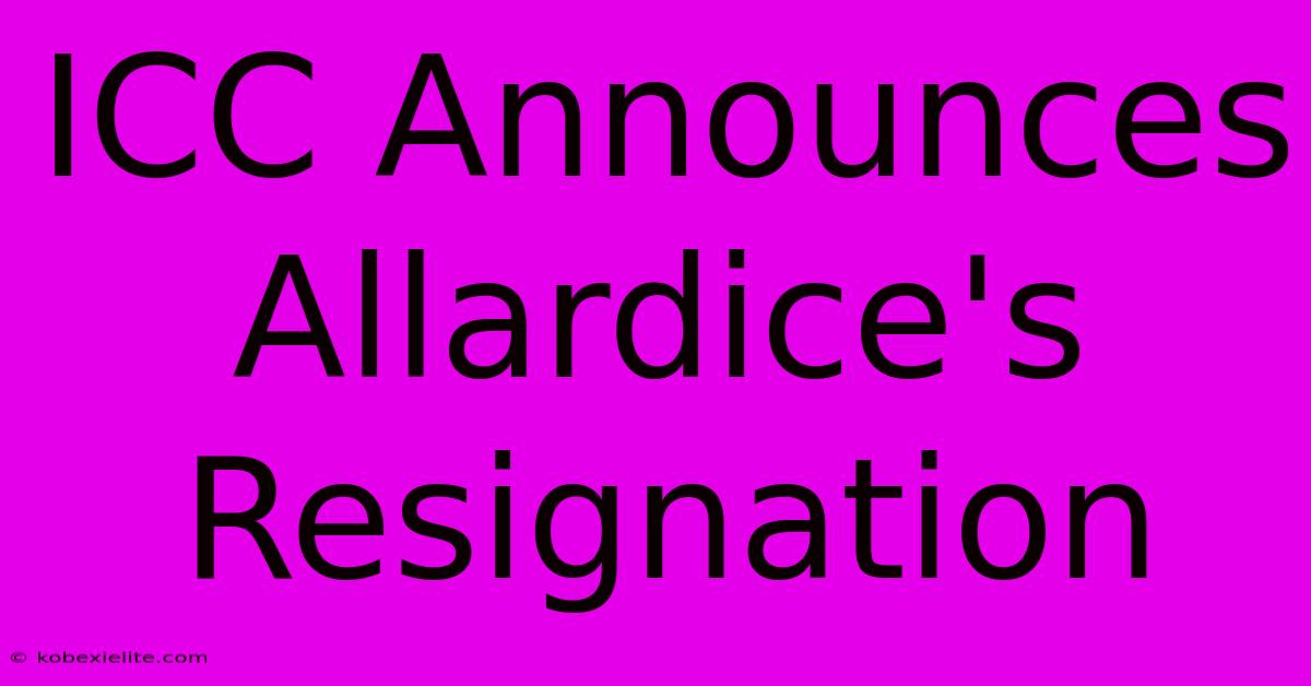 ICC Announces Allardice's Resignation