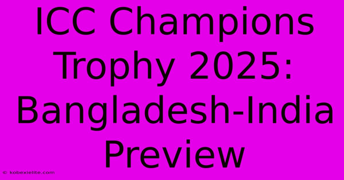 ICC Champions Trophy 2025: Bangladesh-India Preview