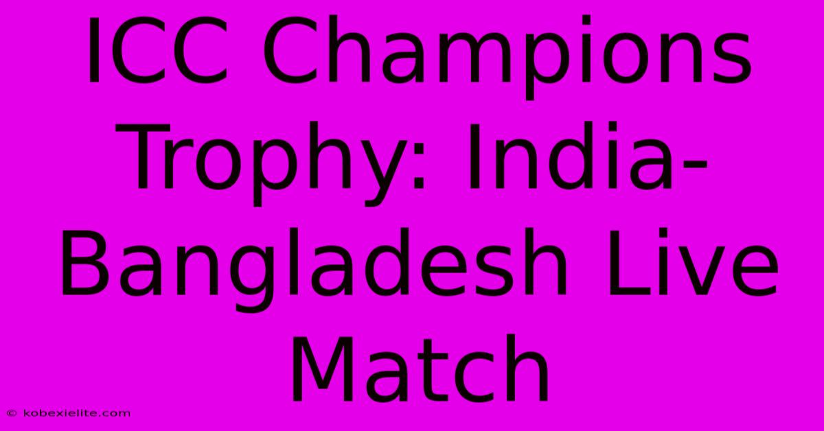 ICC Champions Trophy: India-Bangladesh Live Match