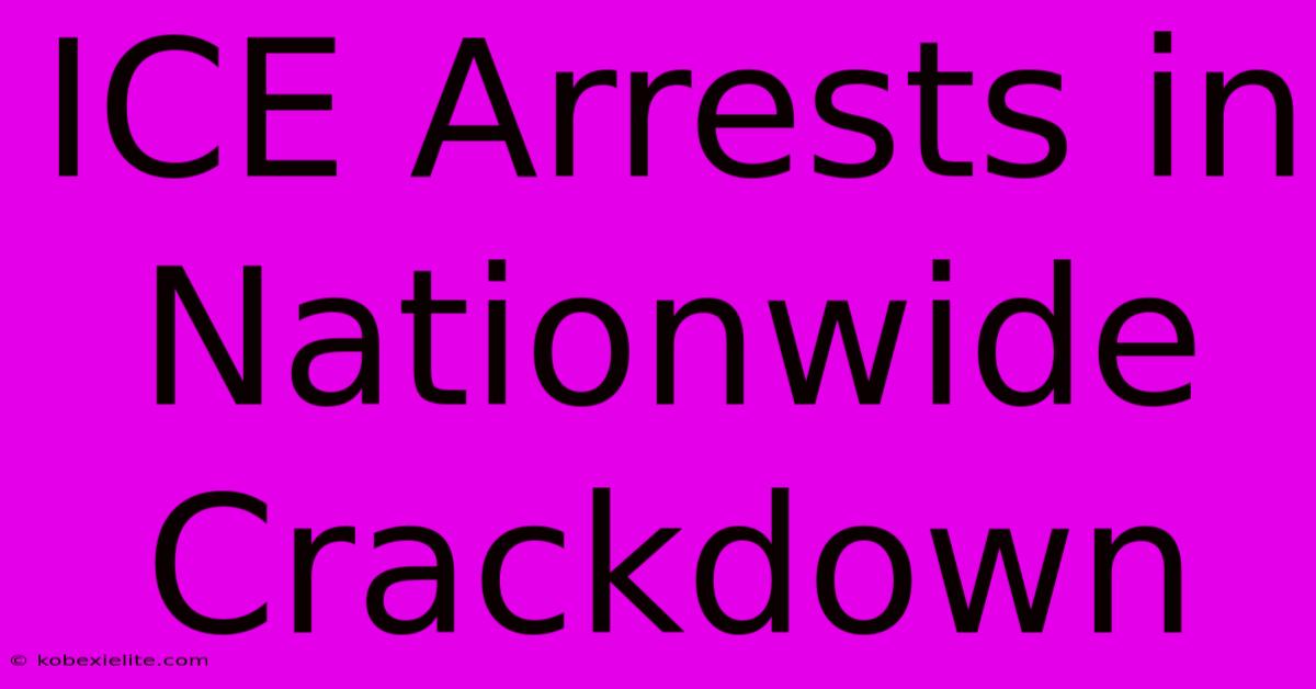 ICE Arrests In Nationwide Crackdown