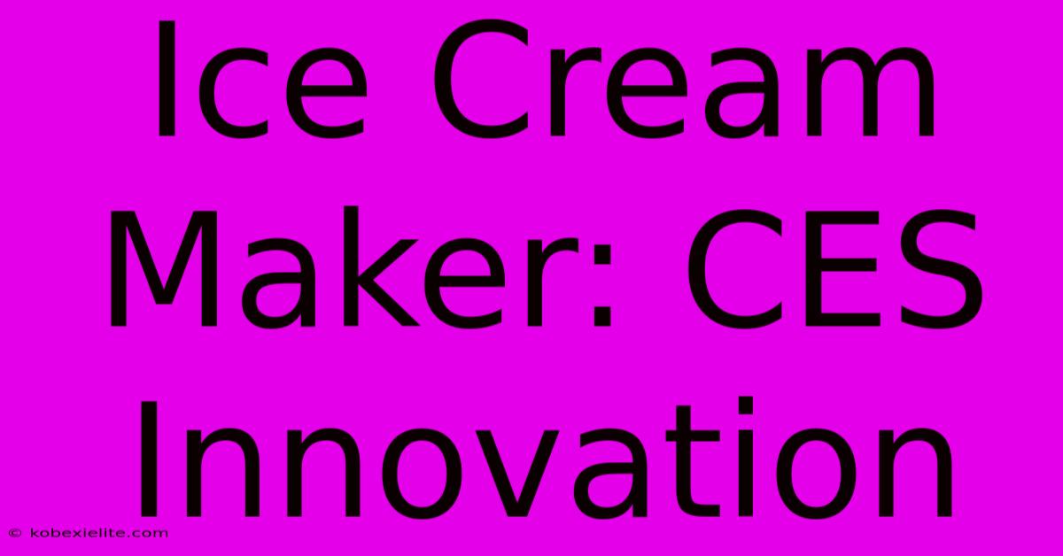 Ice Cream Maker: CES Innovation