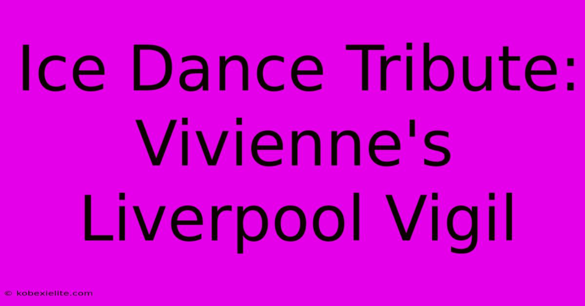 Ice Dance Tribute: Vivienne's Liverpool Vigil