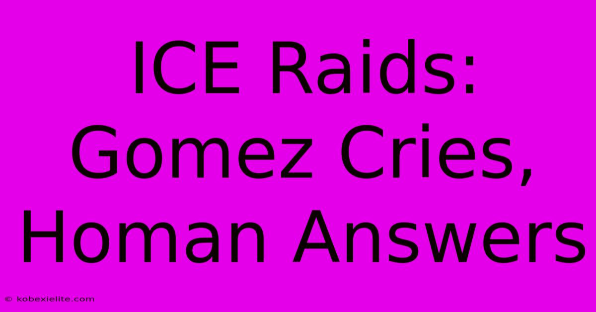 ICE Raids: Gomez Cries, Homan Answers