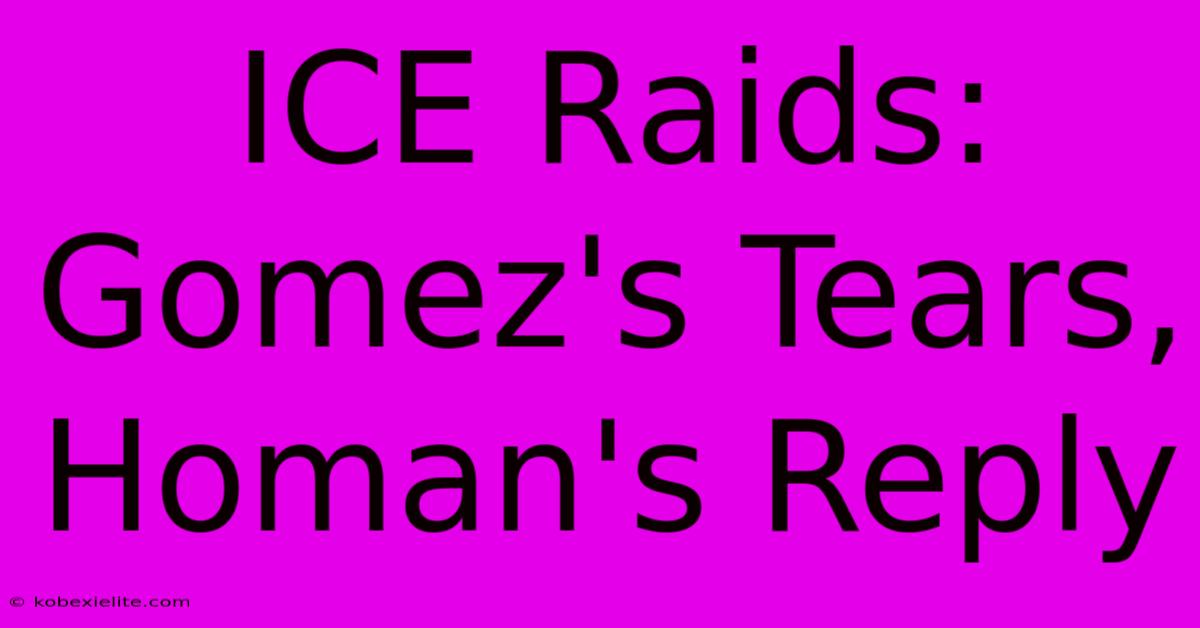 ICE Raids: Gomez's Tears, Homan's Reply