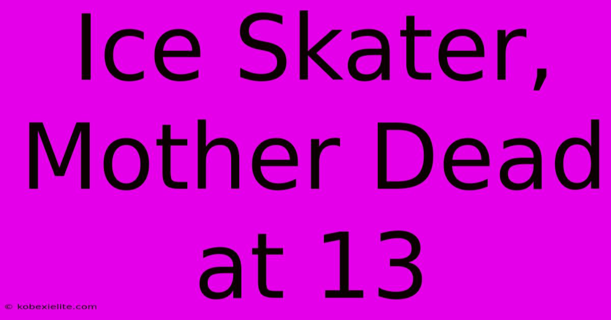 Ice Skater, Mother Dead At 13