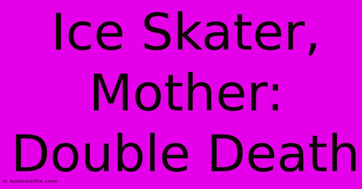 Ice Skater, Mother: Double Death