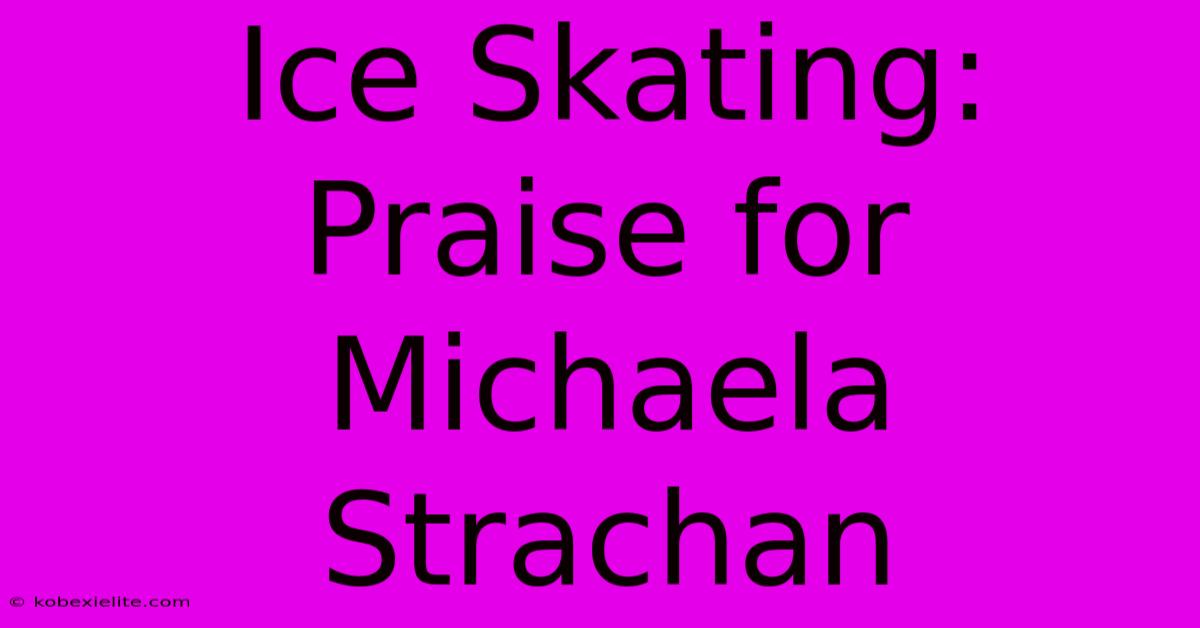 Ice Skating: Praise For Michaela Strachan