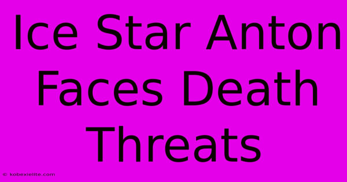 Ice Star Anton Faces Death Threats