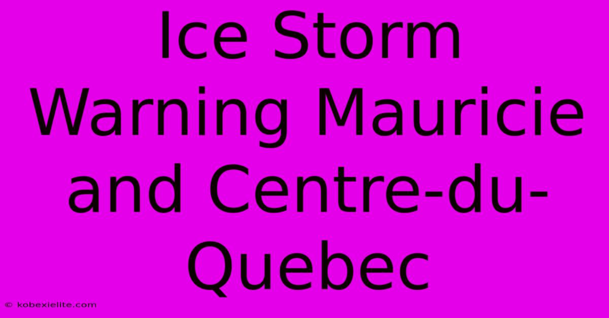 Ice Storm Warning Mauricie And Centre-du-Quebec