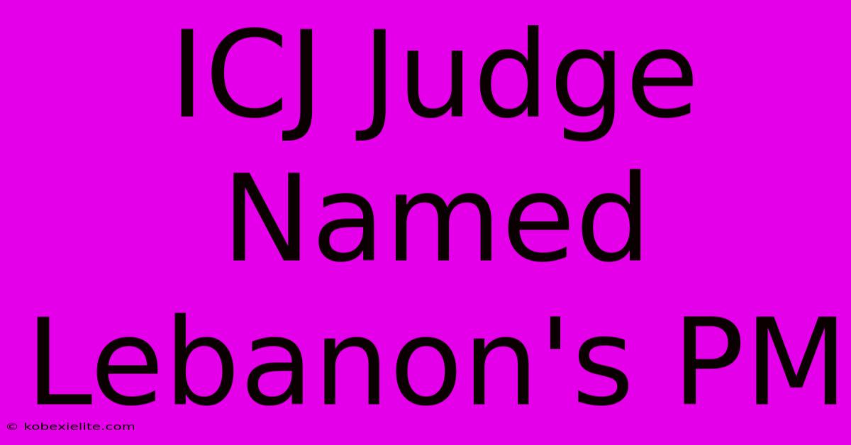 ICJ Judge Named Lebanon's PM