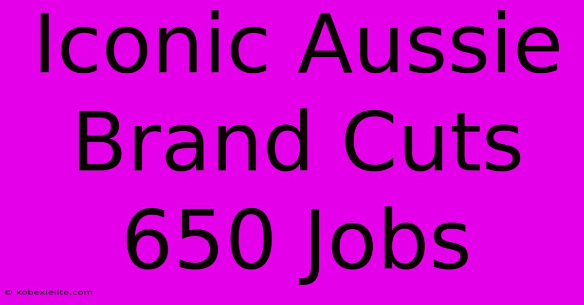 Iconic Aussie Brand Cuts 650 Jobs