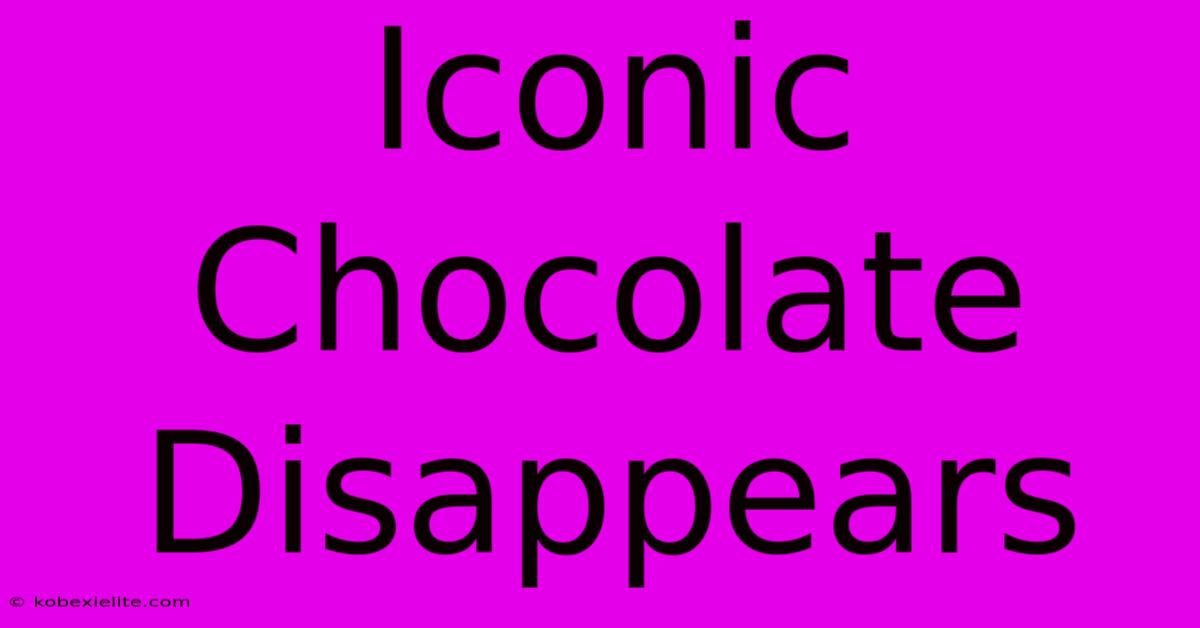 Iconic Chocolate Disappears