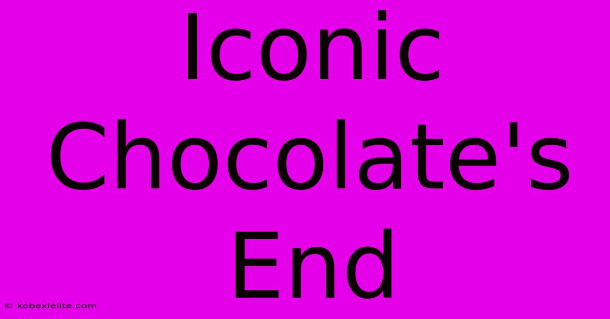 Iconic Chocolate's End