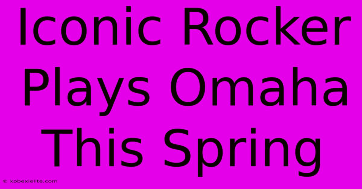 Iconic Rocker Plays Omaha This Spring