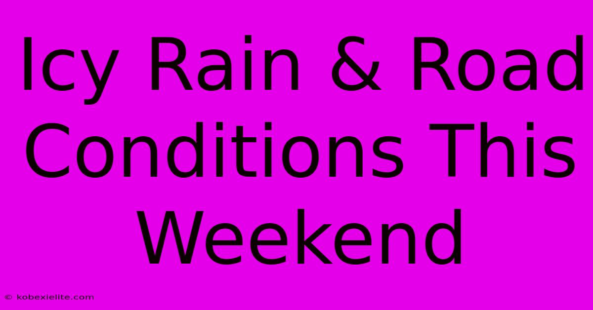 Icy Rain & Road Conditions This Weekend