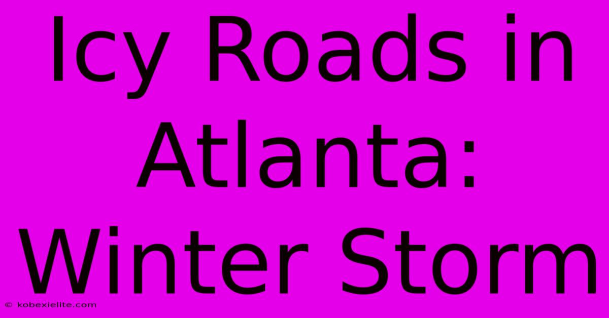 Icy Roads In Atlanta: Winter Storm