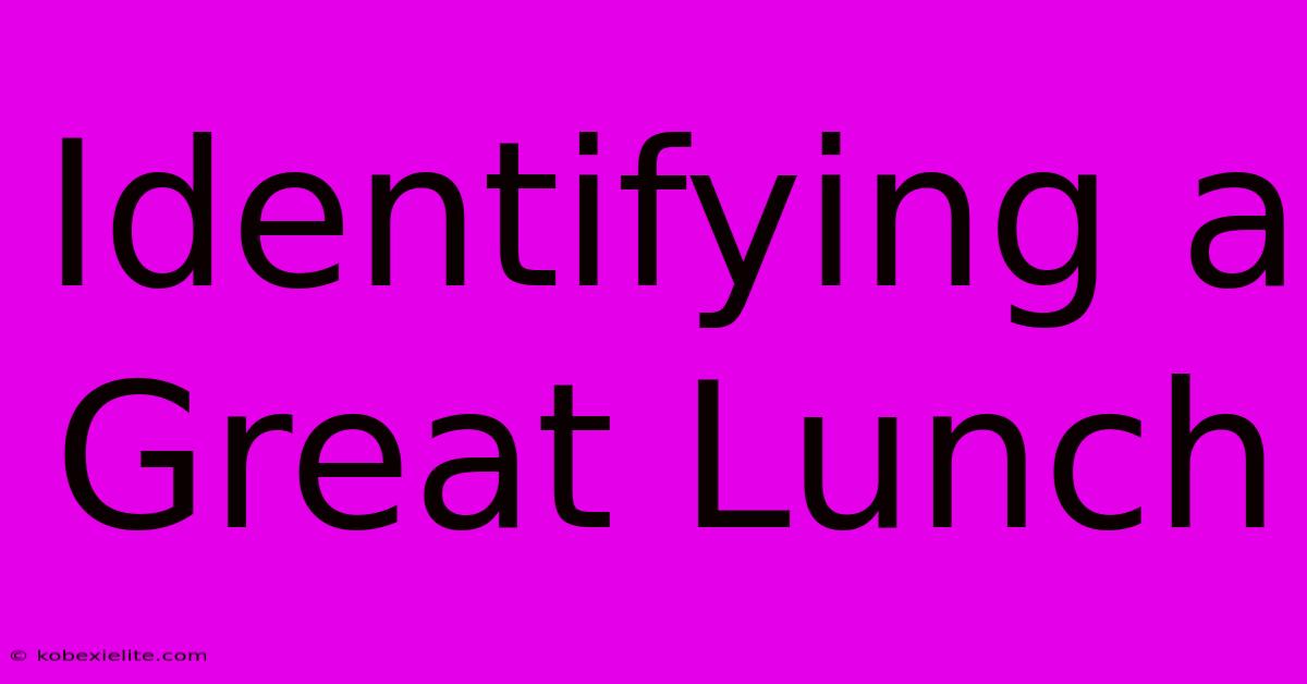 Identifying A Great Lunch