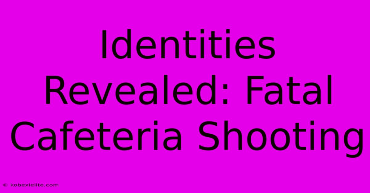 Identities Revealed: Fatal Cafeteria Shooting