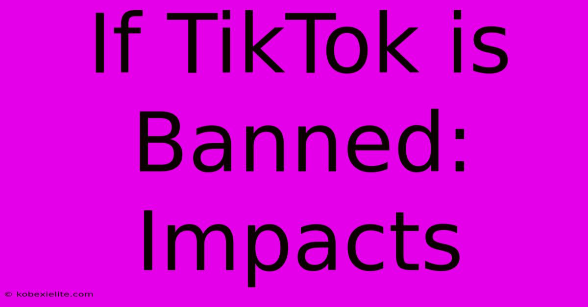 If TikTok Is Banned: Impacts