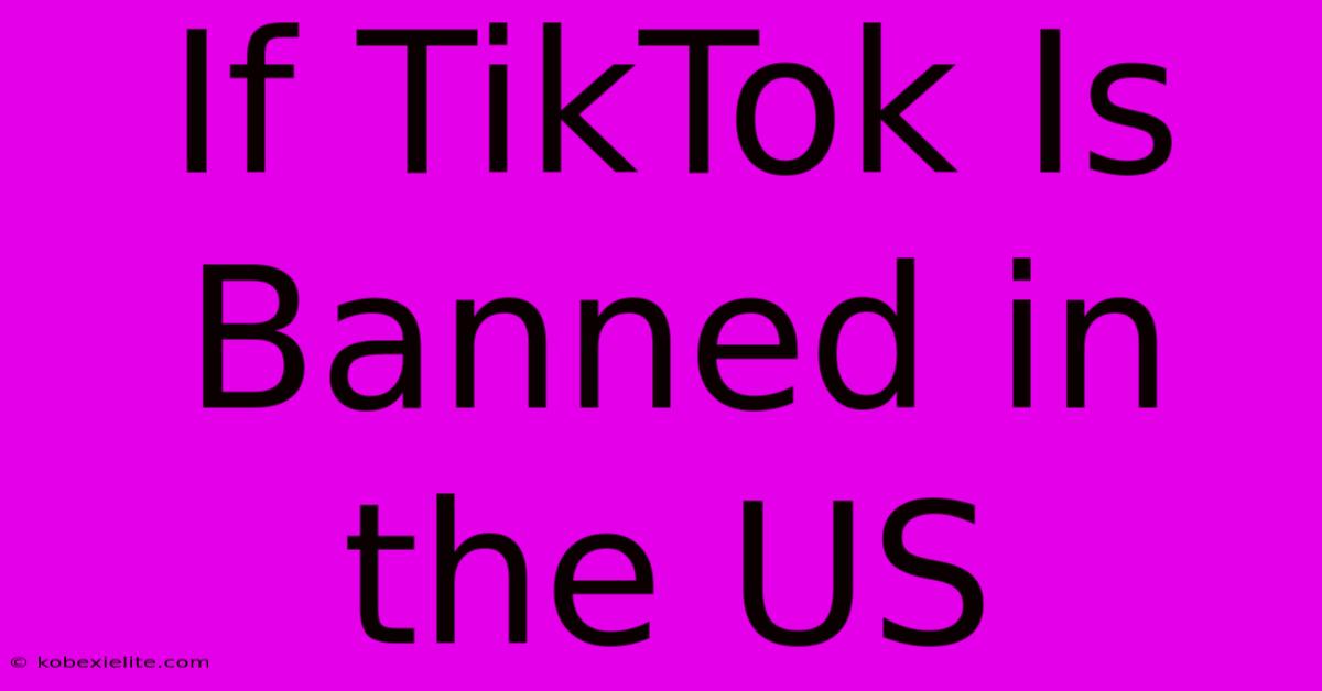 If TikTok Is Banned In The US