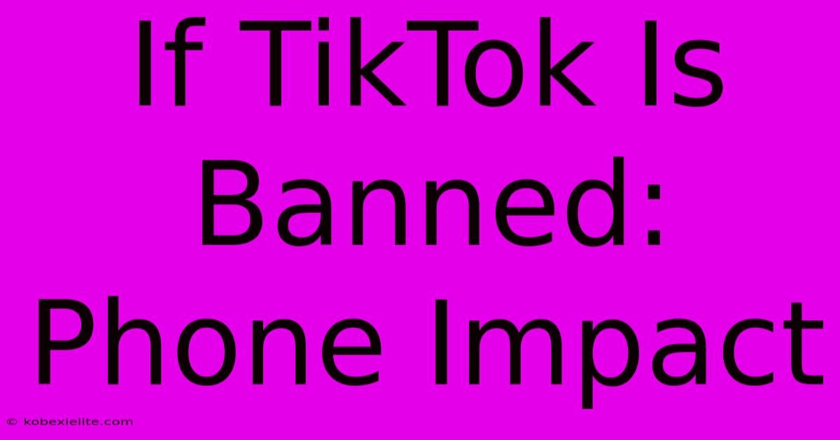 If TikTok Is Banned: Phone Impact