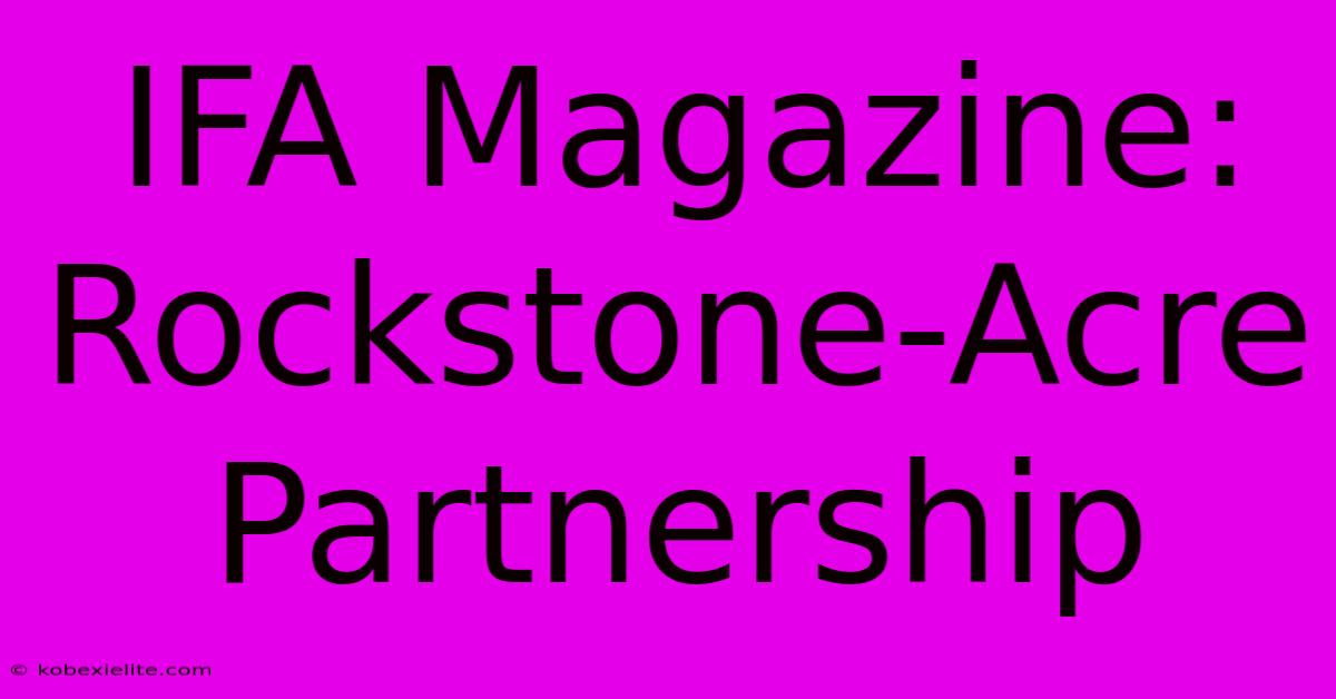 IFA Magazine: Rockstone-Acre Partnership