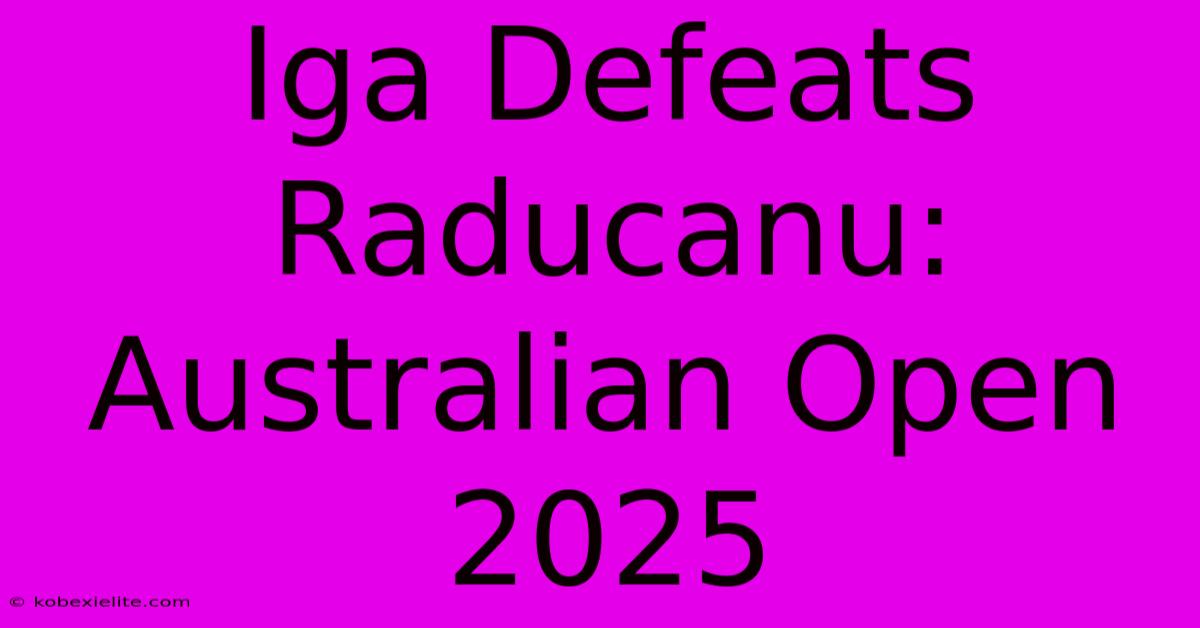 Iga Defeats Raducanu: Australian Open 2025